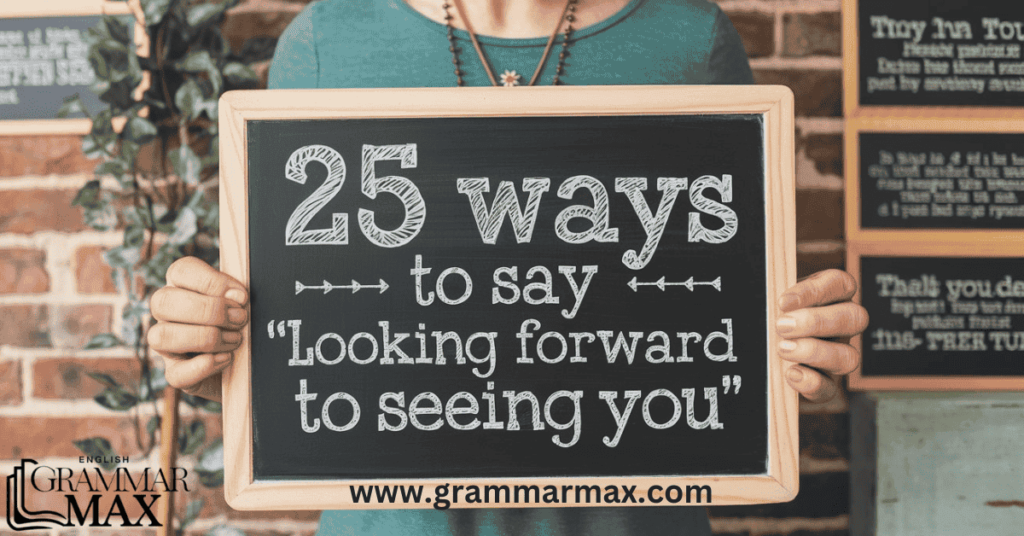 25 Ways to Say “Looking Forward to Seeing You”