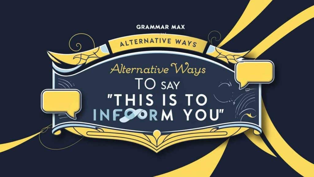 Alternative ways to say “This Is to Inform You”