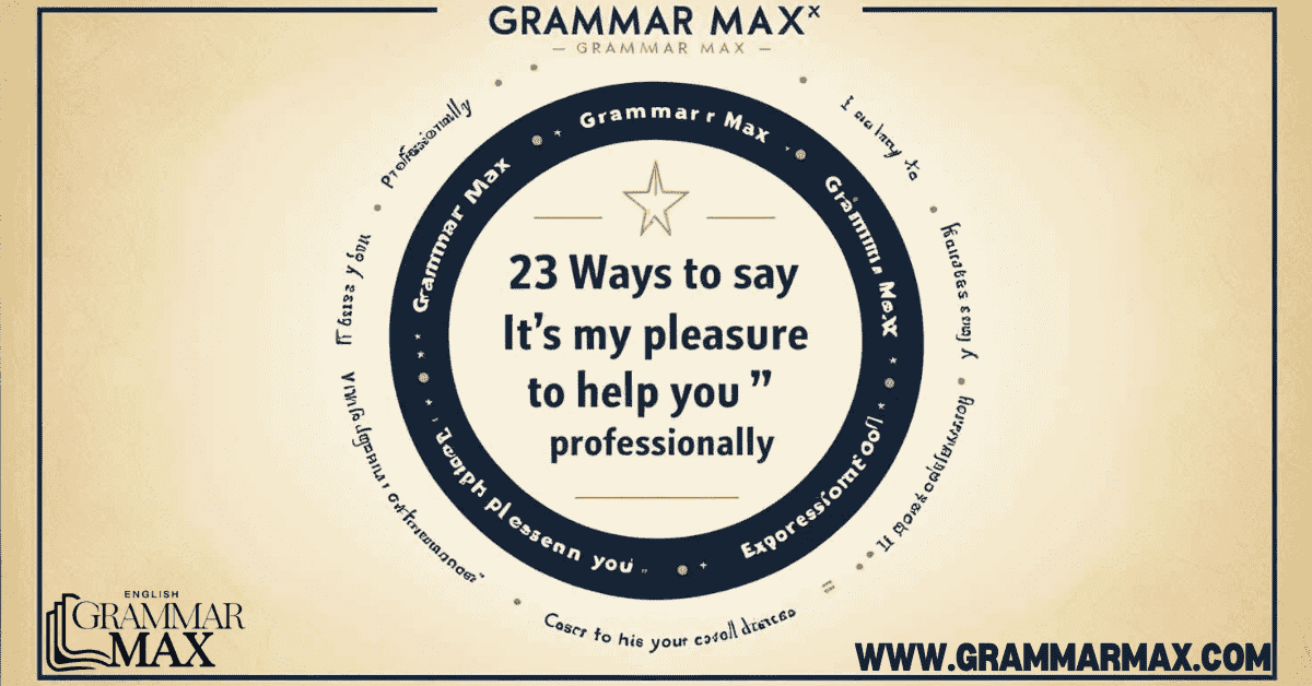 23 Ways to Say "It’s My Pleasure to Help You" Professionally