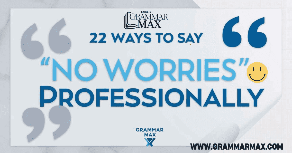 22 Ways to Say “No Worries” Professionally