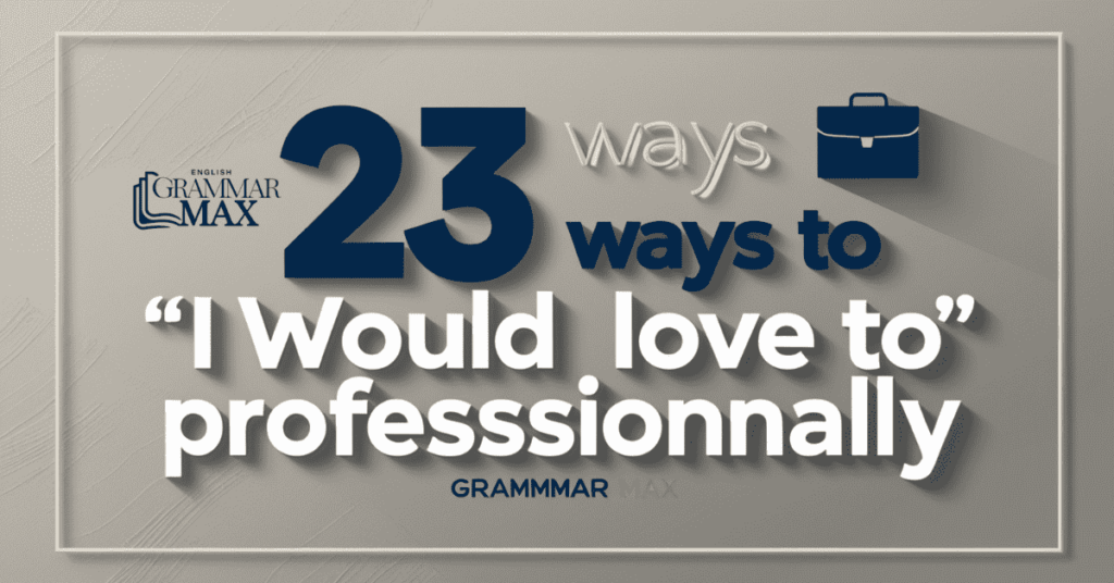 23 Ways to Say "I Would Love To" Professionally