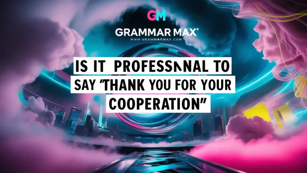 Is it Professional to Say “Thank You for Your Cooperation”