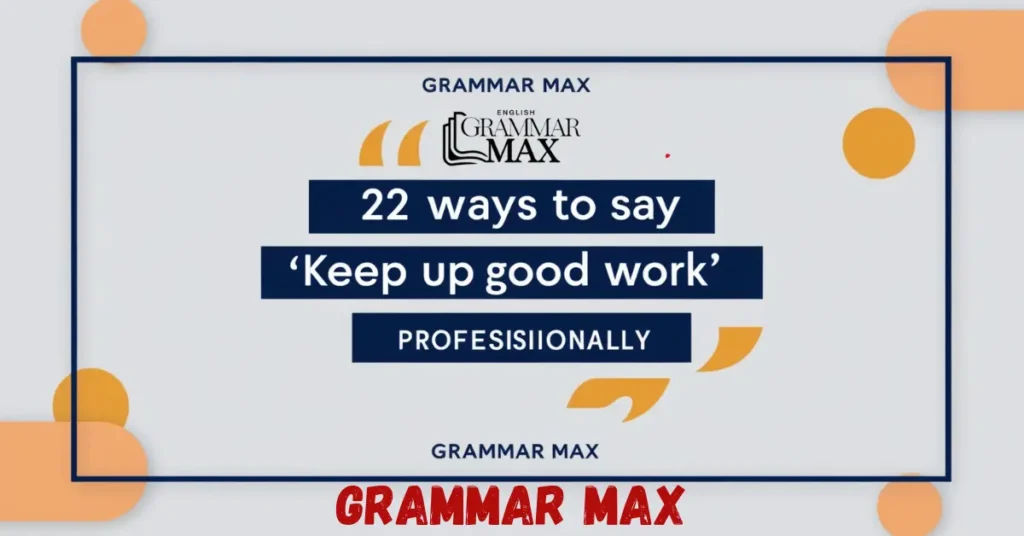 22 Ways to Say “Keep up the Good Work” Professionally