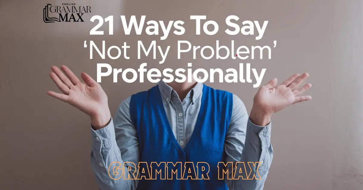 21 Ways to Say “Not My Problem” Professionally