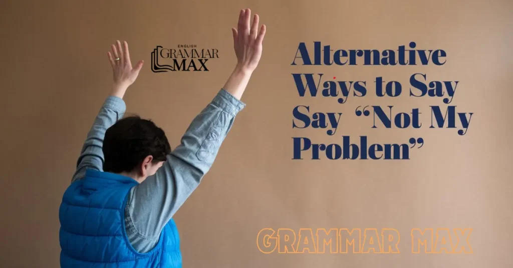 Alternative Ways to Say “Not My Problem”