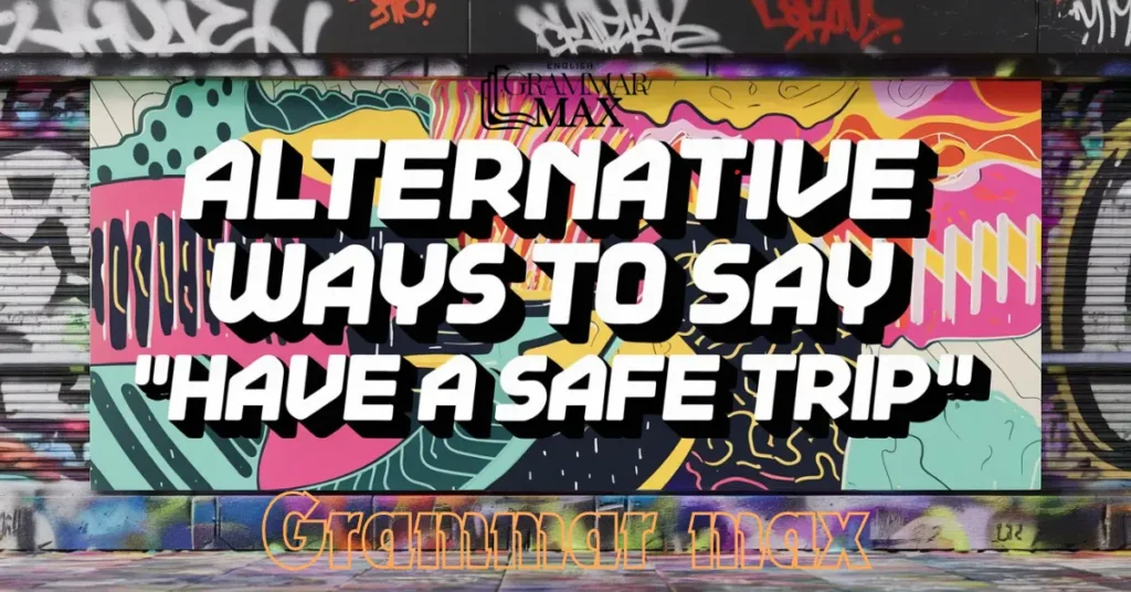 Alternative Ways to Say “Have a Safe Trip”