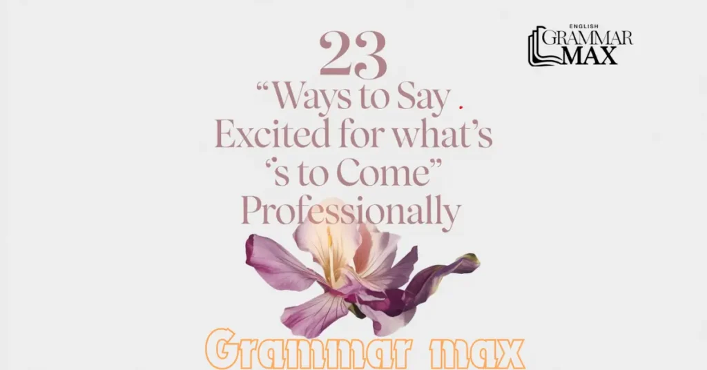 23 Ways to Say “Excited for What’s to Come” Professionally