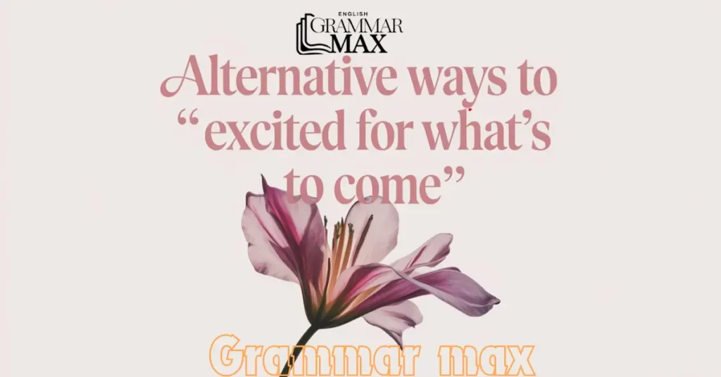 Alternative Ways to Say “Excited for What’s to Come”