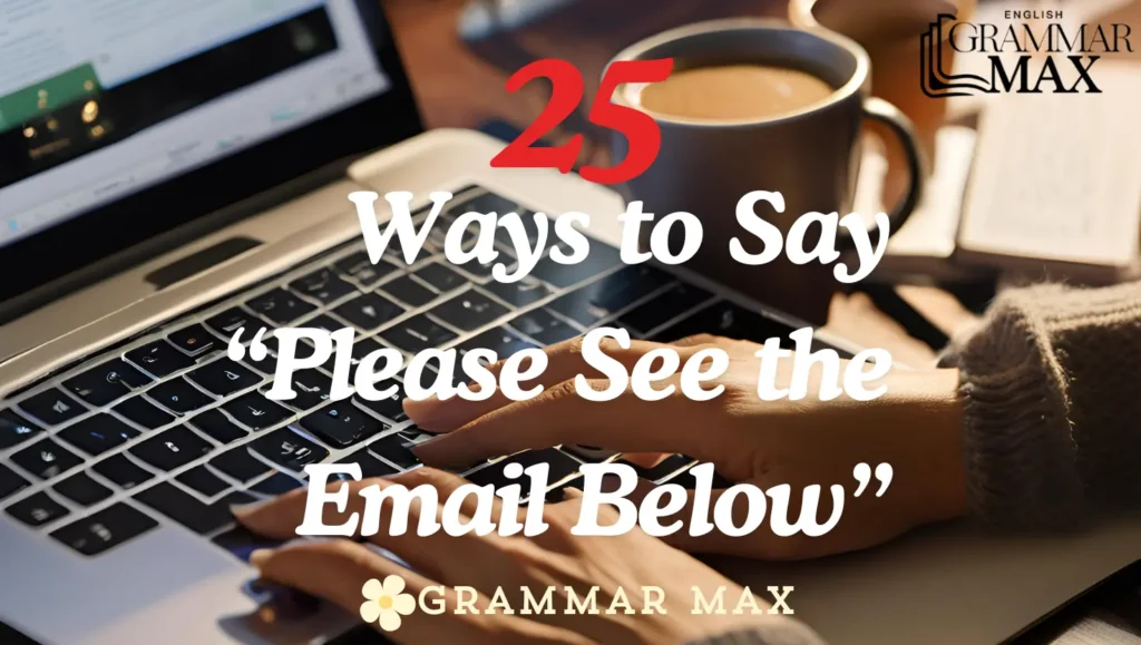 25 Ways to Say “Please See the Email Below”