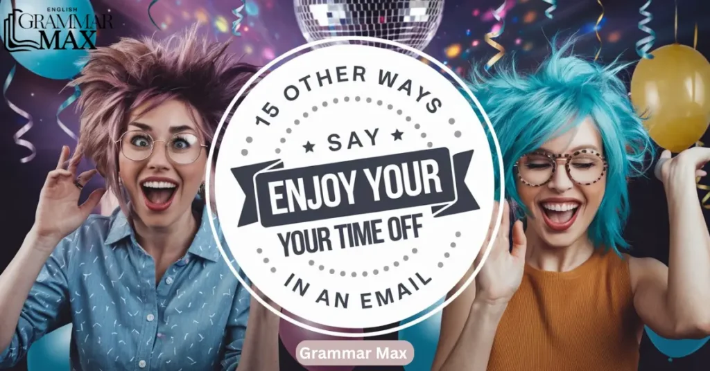 15 Other Ways to Say “Enjoy Your Time Off” in an Email