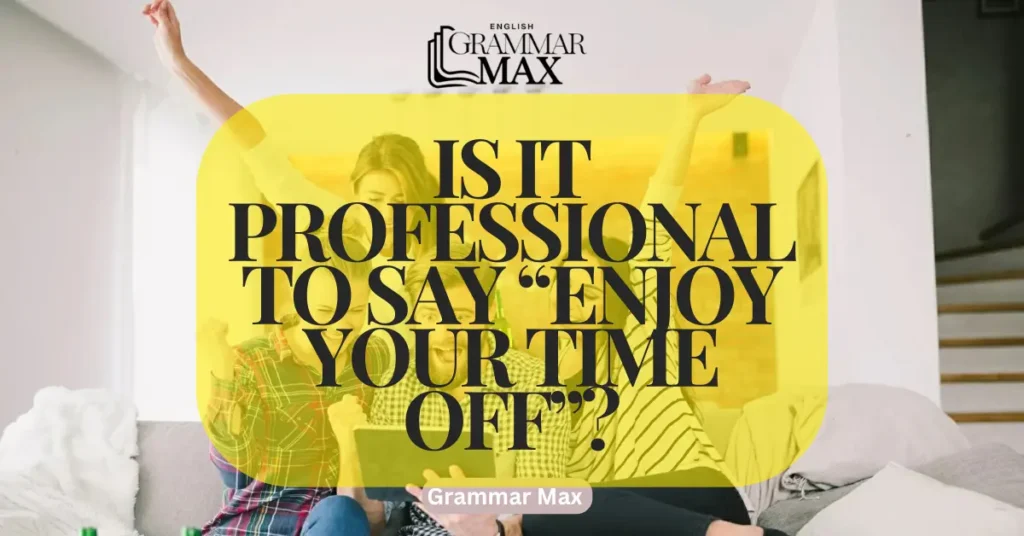 is-it-professional-to-say-enjoy-your-time-off