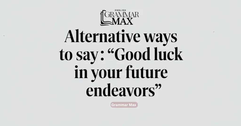 Alternative Ways to Say “Good Luck in Your Future Endeavors”