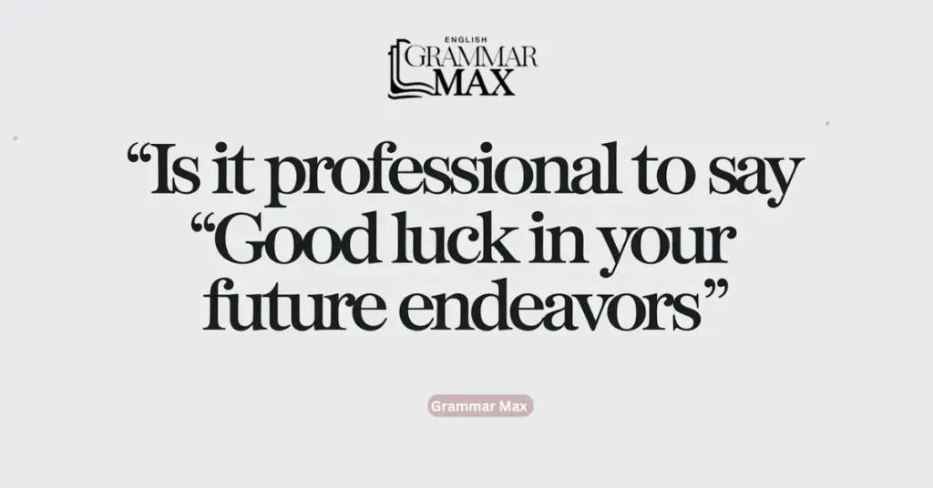 Is it Professional to Say “Good Luck in Your Future Endeavors”?