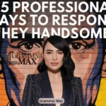 25 Professional Ways to Respond to "Hey Handsome"