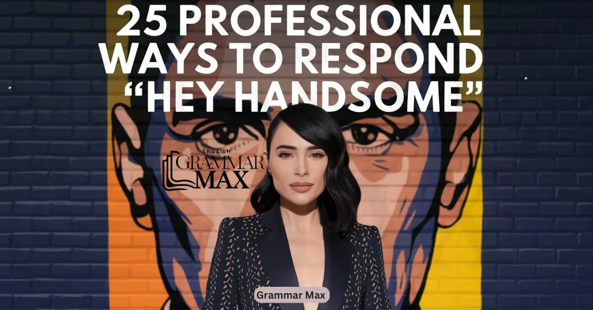 25 Professional Ways to Respond to "Hey Handsome"