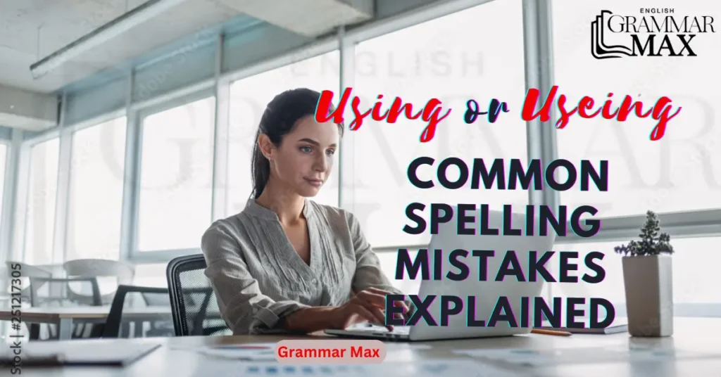 Using Or Useing: Common Spelling Mistakes Explained