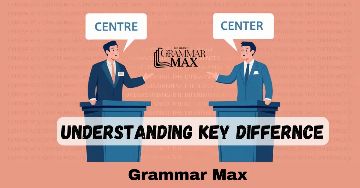 Centre vs Center: Understanding the Differences