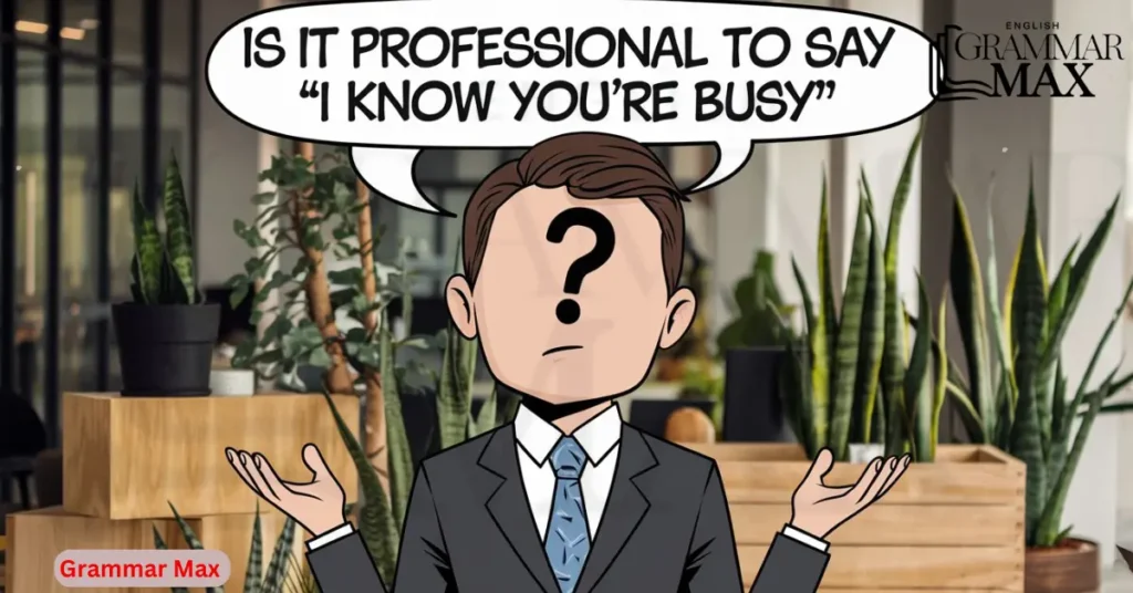 is-it-professional-to-say-i-know-you-are-busy