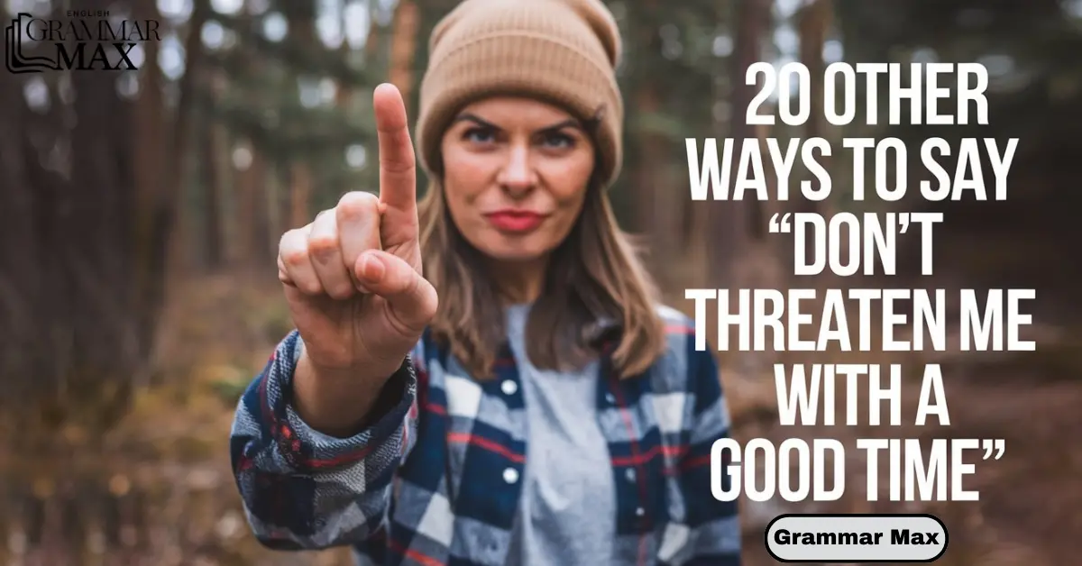 20-other-ways-to-say-dont-threaten-me-with-a-good-time