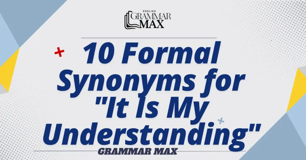 10-Formal-Synonyms-for-It-Is-My-Understanding