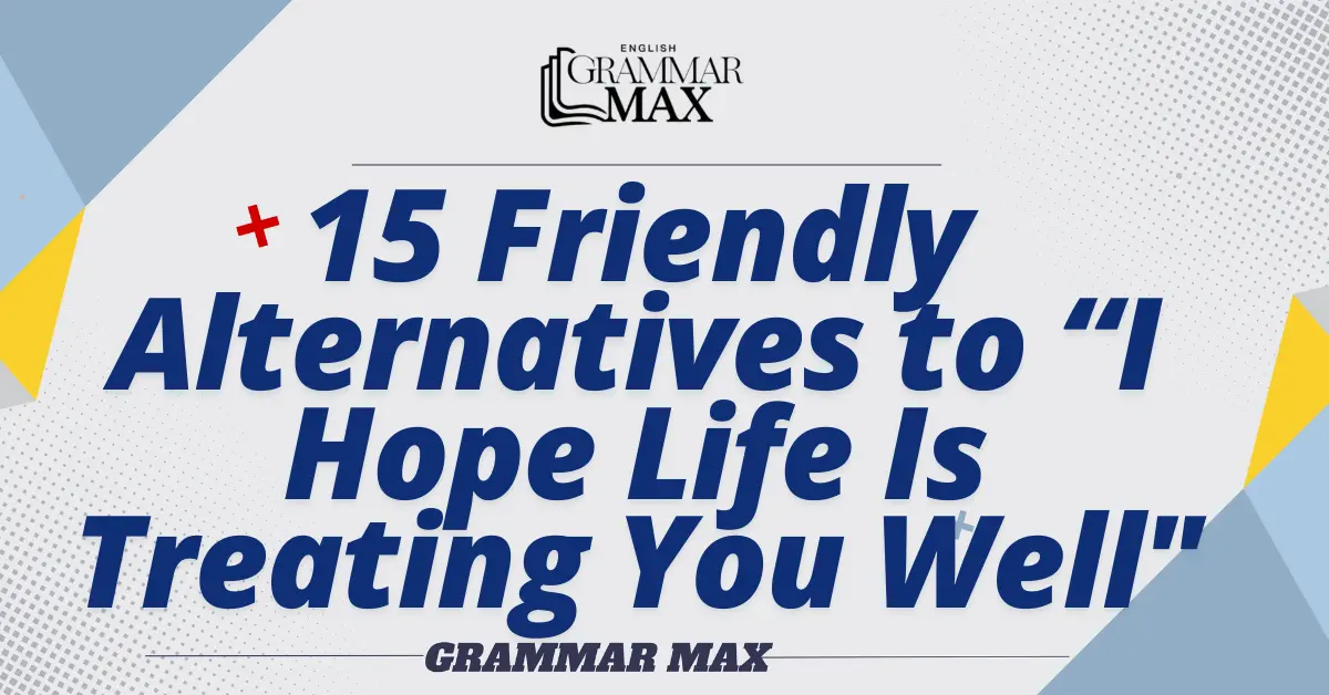 15-Friendly-Alternatives-to-I-Hope-Life-Is-Treating-You-Well