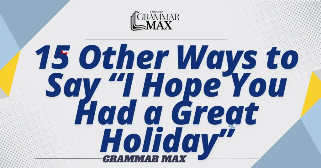 15-Other-Ways-to-Say-I-Hope-You-Had-a-Great-Holiday