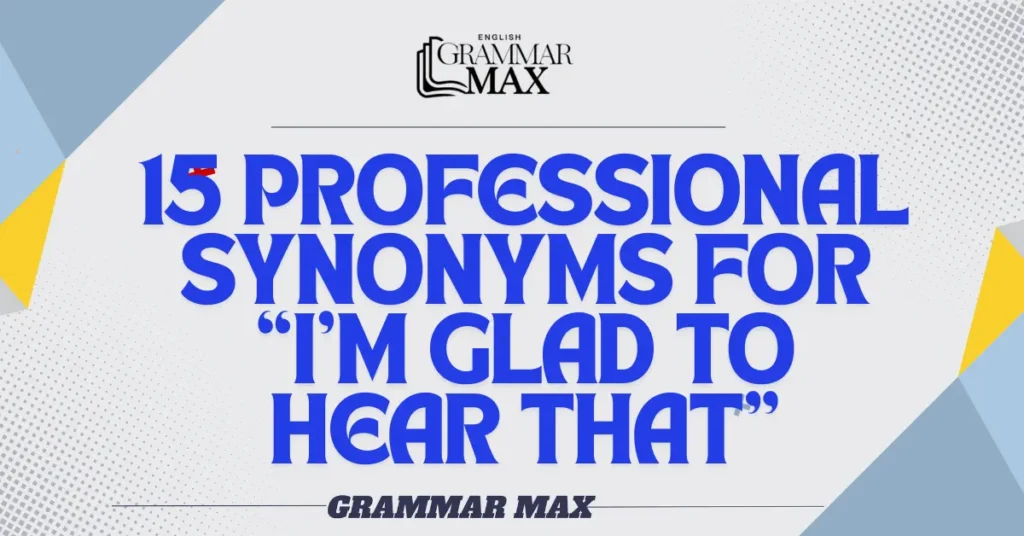 15-Professional-Synonyms-for-Im-Glad-to-Hear-That