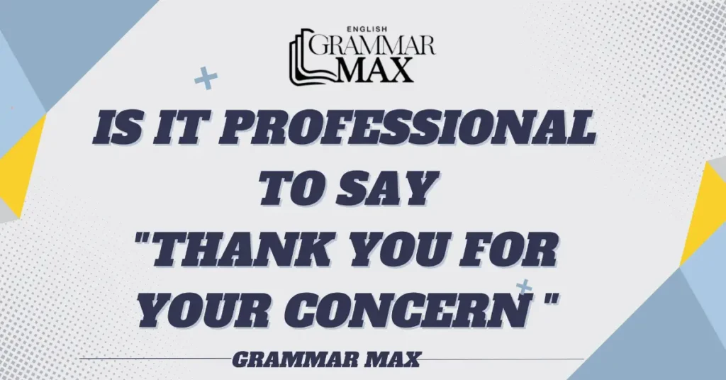 "Is it Professional to Say “Thank You for Your Concern”