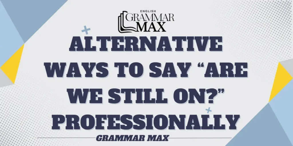 alternative-ways-to-say-are-we-still-on