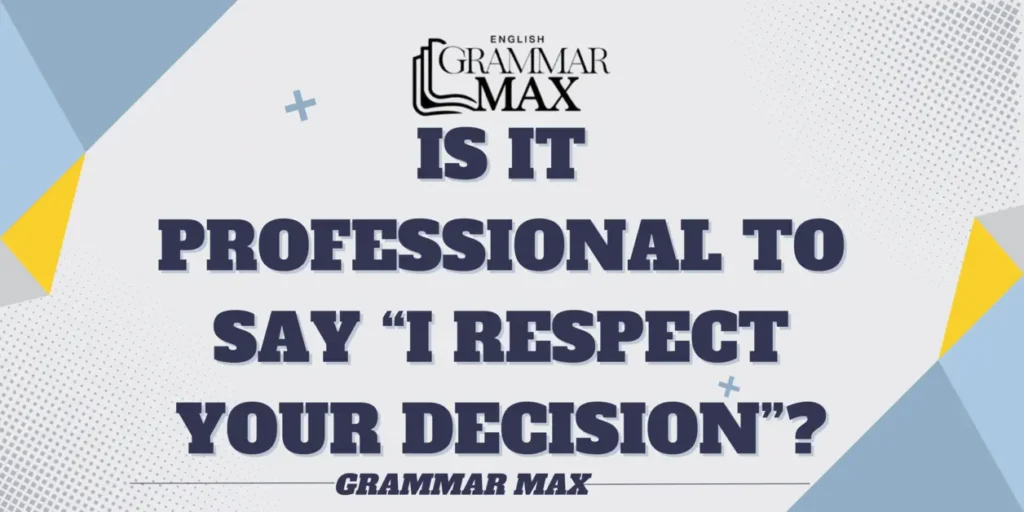 is-it-professional-to-say-i-respect-your-decision