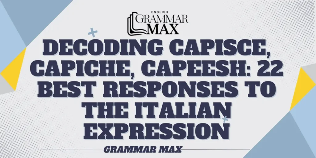 decoding-capisce,-capiche,-capeesh:-22-best-responses-to-the-italian-expression