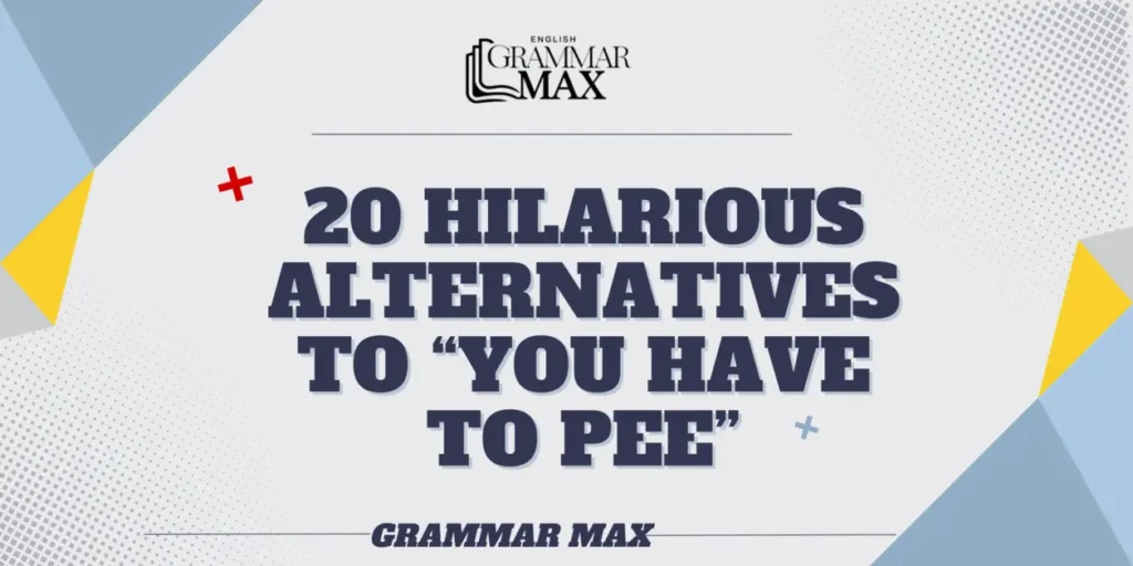 20-hilarious-alternatives-to-you-have-to-pee