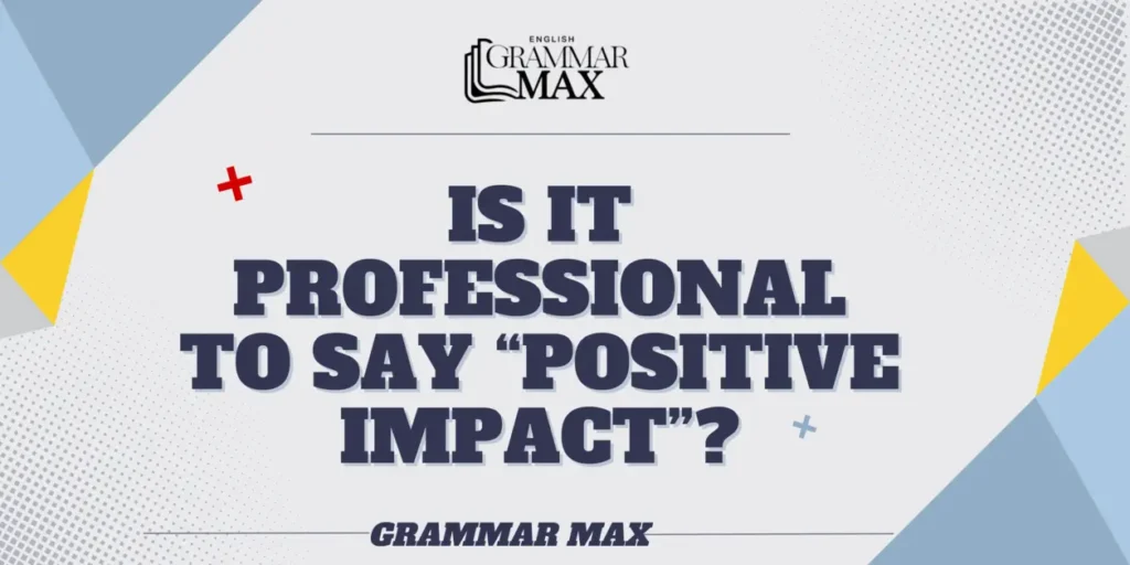 is-it-professional-to-say-positive-impact