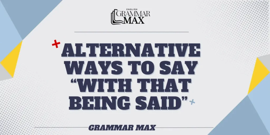 alternative-ways-to-say-with-that-being-said