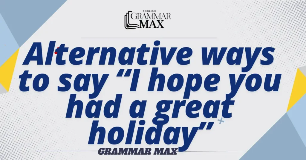 
Alternative-Ways-to-Say-I-Hope-You-Had-a-Great-Holiday