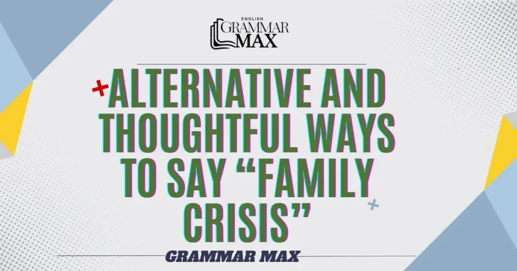 
Alternative-and-Thoughtful-Ways-to-Say-Family-Crisis-With-Examples