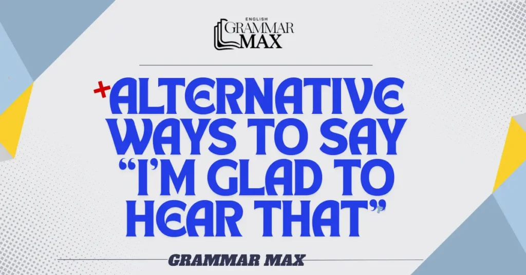 Alternative-ways-to-say-Im-glad-to-hear-that