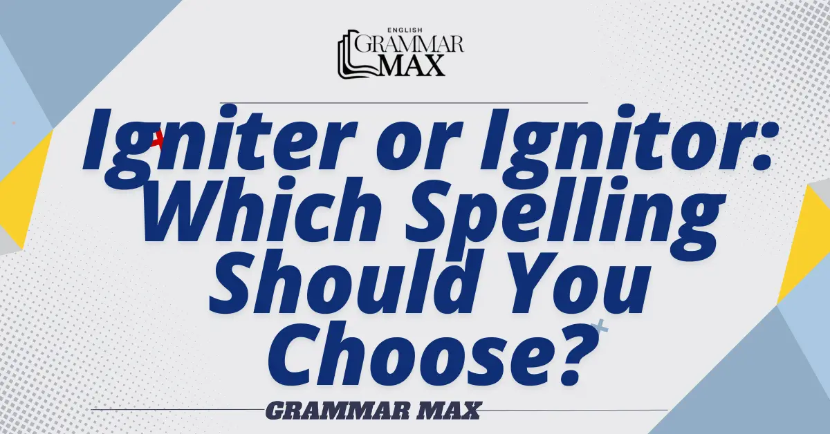 Igniter-or-Ignitor-Which-Spelling-Should-You-Choose