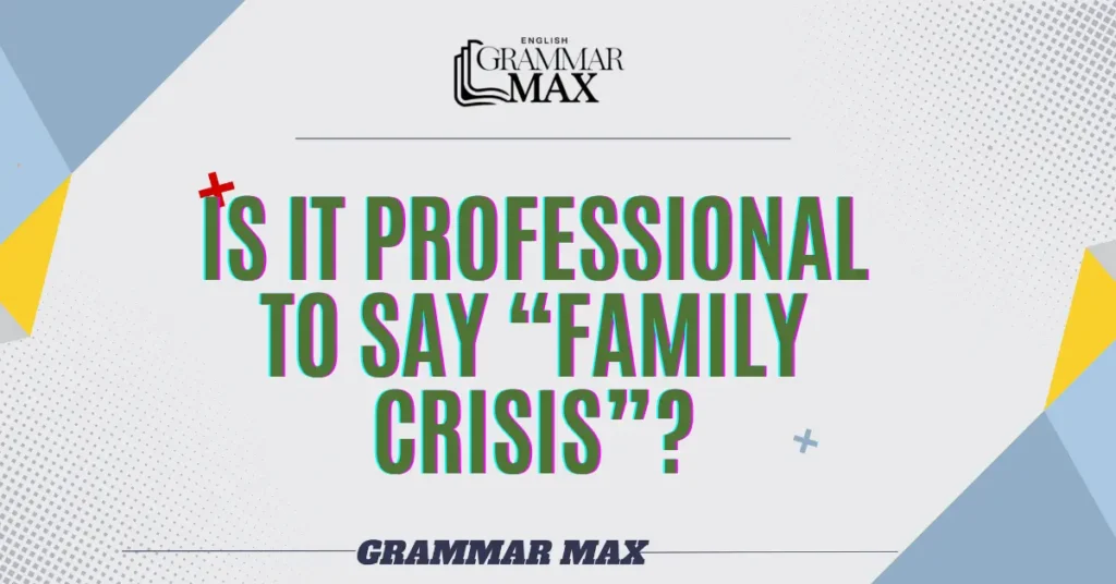 
Is-it-Professional-to-Say-Family-Crisis-With-Examples