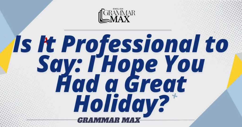 
Is-it-Professional-to-Say-I-Hope-You-Had-a-Great-Holiday