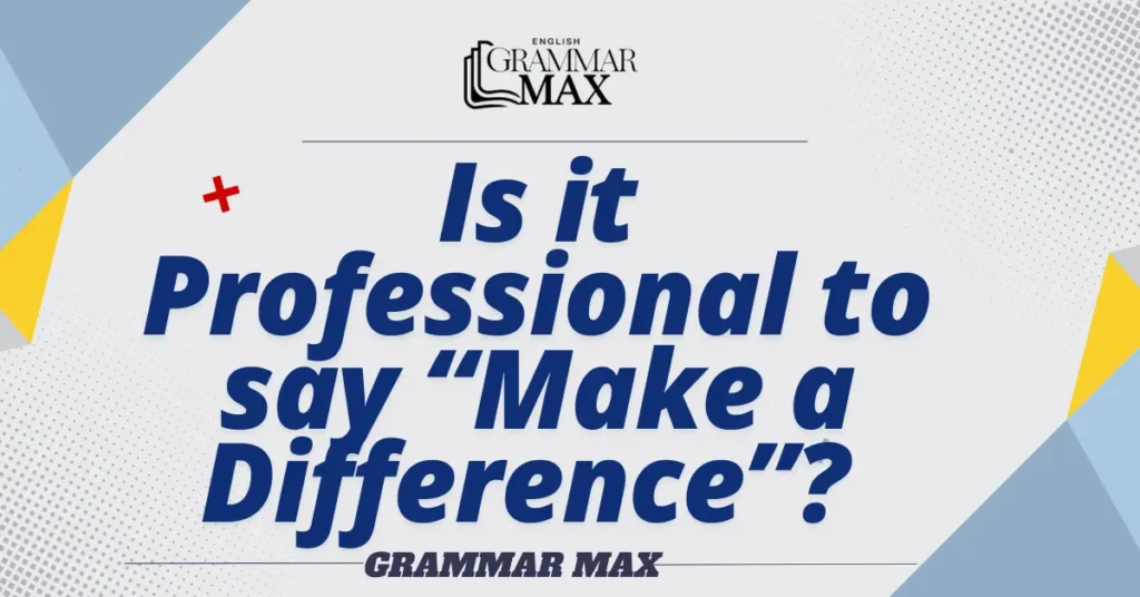 
Is-it-Professional-to-say-Make-a-Difference