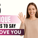 15 Unique Ways to Say I Love You